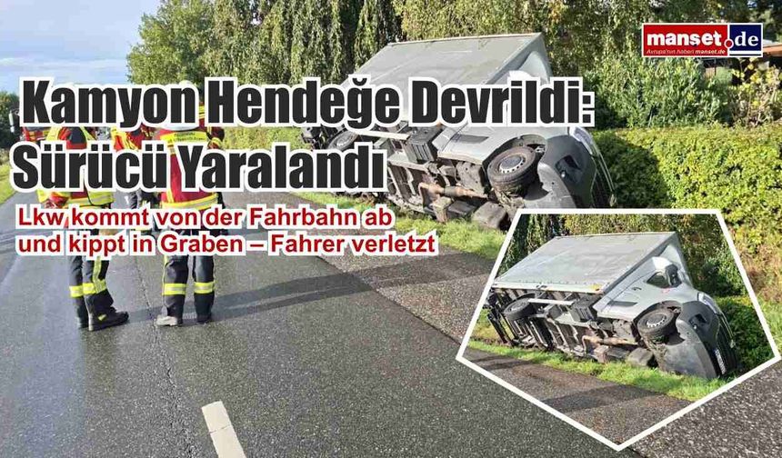 Kamyon Hendeğe Devrildi: Sürücü Yaralandı