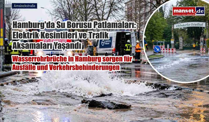 Hamburg'da Su Borusu Patlamaları: Elektrik Kesintileri ve Trafik Aksamaları Yaşandı