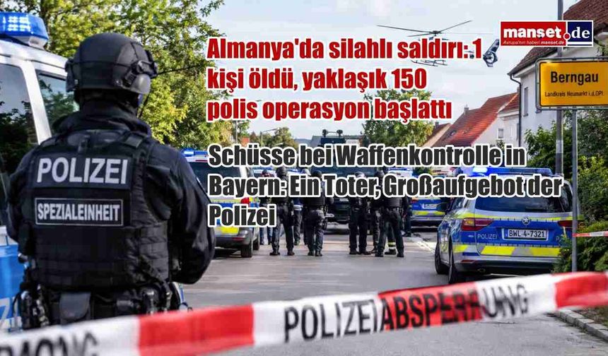 Almanya'da silahlı saldırı: 1 kişi öldü, yaklaşık 150 polis operasyon başlattı